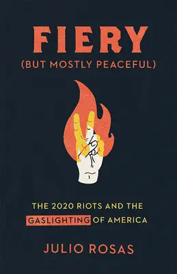 Des émeutes brûlantes mais surtout pacifiques : Les émeutes de 2020 et la mise sous tension de l'Amérique - Fiery But Mostly Peaceful: The 2020 Riots and the Gaslighting of America