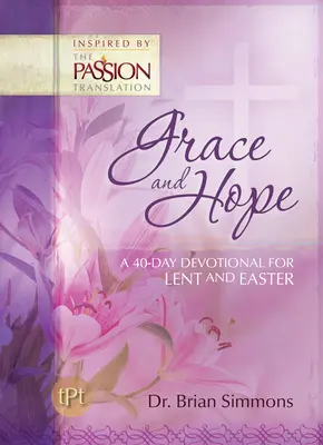 La grâce et l'espoir : un dévotionnel de 40 jours pour le carême et Pâques - Grace and Hope: A 40-Day Devotional For Lent and Easter