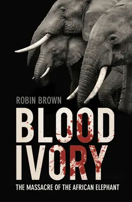 Sang d'ivoire : le massacre de l'éléphant d'Afrique - Blood Ivory: The Massacre of the African Elephant