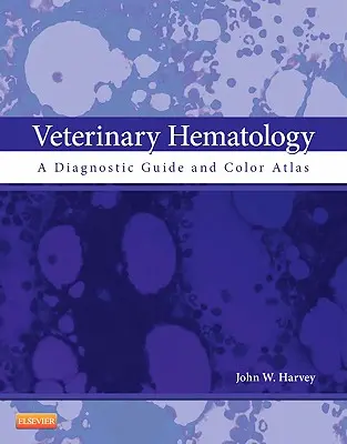 Hématologie vétérinaire : Un guide de diagnostic et un atlas en couleur - Veterinary Hematology: A Diagnostic Guide and Color Atlas