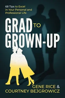 Grad to Grown-Up : 68 conseils pour exceller dans votre vie personnelle et professionnelle - Grad to Grown-Up: 68 Tips to Excel in Your Personal and Professional Life