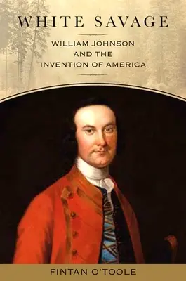 White Savage : William Johnson et l'invention de l'Amérique - White Savage: William Johnson and the Invention of America