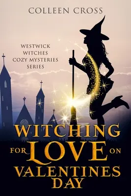 La sorcellerie pour l'amour à la Saint-Valentin : Un mystère paranormal des sorcières de Westwick - Witching For Love On Valentines Day: A Westwick Witches Paranormal Mystery