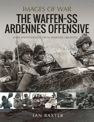 L'offensive de la Waffen SS dans les Ardennes : Photographies rares provenant des archives du temps de guerre - The Waffen SS Ardennes Offensive: Rare Photographs from Wartime Archives