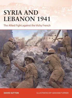 Syrie et Liban 1941 : La lutte des Alliés contre les Français de Vichy - Syria and Lebanon 1941: The Allied Fight Against the Vichy French