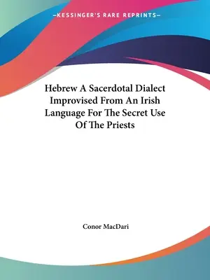 L'hébreu, un dialecte sacerdotal improvisé à partir d'une langue irlandaise pour l'usage secret des prêtres - Hebrew a Sacerdotal Dialect Improvised from an Irish Language for the Secret Use of the Priests