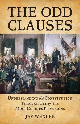 Les clauses bizarres : Comprendre la Constitution à travers dix de ses dispositions les plus curieuses - The Odd Clauses: Understanding the Constitution Through Ten of Its Most Curious Provisions