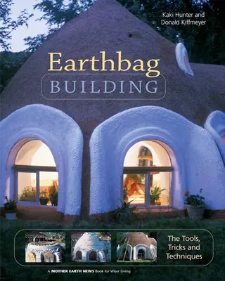 La construction en sacs de terre : Les outils, les trucs et les techniques - Earthbag Building: The Tools, Tricks and Techniques