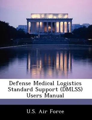 Manuel de l'utilisateur du support standard de la logistique médicale de la défense (Dmlss) - Defense Medical Logistics Standard Support (Dmlss) Users Manual