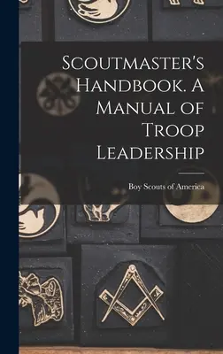 Manuel du Scoutmaster. Un manuel de direction de troupe - Scoutmaster's Handbook. A Manual of Troop Leadership