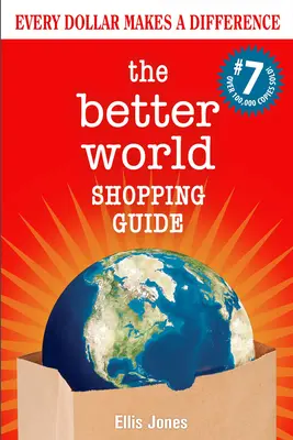 Le guide d'achat du Meilleur des mondes : 7e édition : Chaque dollar fait la différence - The Better World Shopping Guide: 7th Edition: Every Dollar Makes a Difference