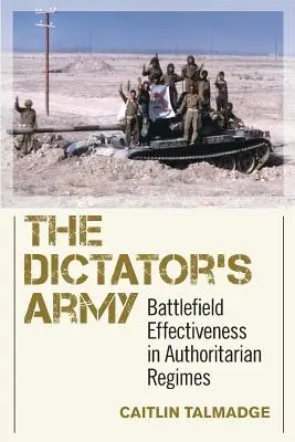 L'armée du dictateur : L'efficacité sur le champ de bataille dans les régimes autoritaires - The Dictator's Army: Battlefield Effectiveness in Authoritarian Regimes