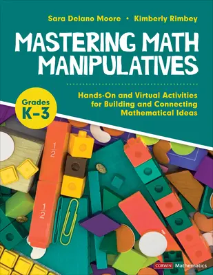 Mastering Math Manipulatives, Grades K-3 : Hands-On and Virtual Activities for Building and Connecting Mathematical Ideas (en anglais) - Mastering Math Manipulatives, Grades K-3: Hands-On and Virtual Activities for Building and Connecting Mathematical Ideas