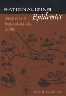 Rationaliser les épidémies : Significations et utilisations de la mortalité des Indiens d'Amérique depuis 1600 - Rationalizing Epidemics: Meanings and Uses of American Indian Mortality Since 1600