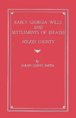 Anciens testaments et règlements de succession en Géorgie : Comté de Wilkes - Early Georgia Wills and Settlements of Estates: Wilkes County