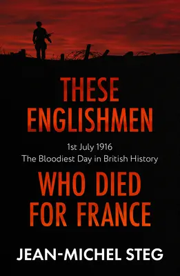 Ces Anglais morts pour la France : 1er juillet 1916 : Le jour le plus sanglant de l'histoire britannique - These Englishmen Who Died for France: 1st July 1916: The Bloodiest Day in British History