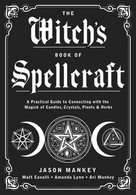 Le livre de sorcellerie de la sorcière : Un guide pratique pour se connecter à la magie des bougies, des cristaux, des plantes et des herbes. - The Witch's Book of Spellcraft: A Practical Guide to Connecting with the Magick of Candles, Crystals, Plants & Herbs