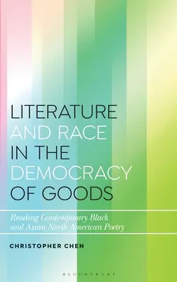Littérature et race dans la démocratie des biens : Lecture de la poésie contemporaine noire et asiatique d'Amérique du Nord - Literature and Race in the Democracy of Goods: Reading Contemporary Black and Asian North American Poetry