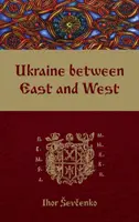 L'Ukraine entre l'Est et l'Ouest : Essais d'histoire culturelle jusqu'au début du dix-huitième siècle, deuxième édition révisée - Ukraine Between East and West: Essays on Cultural History to the Early Eighteenth Century, Second, Revised Edition