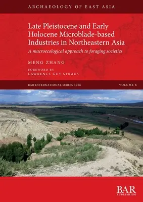 Industries basées sur les microlames du Pléistocène tardif et de l'Holocène précoce en Asie du Nord-Est : Une approche macroécologique des sociétés de recherche de nourriture - Late Pleistocene and Early Holocene Microblade-based Industries in Northeastern Asia: A macroecological approach to foraging societies