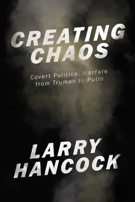 Créer le chaos : La guerre politique secrète, de Truman à Poutine - Creating Chaos: Covert Political Warfare, from Truman to Putin