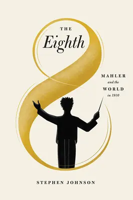 Le huitième : Mahler et le monde en 1910 - The Eighth: Mahler and the World in 1910