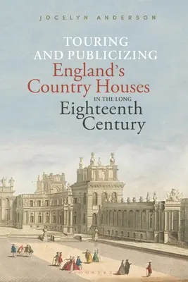 Touring and Publicizing England's Country Houses in the Long Eighteenth Century (La tournée et la publicité des maisons de campagne anglaises au cours du long dix-huitième siècle) - Touring and Publicizing England's Country Houses in the Long Eighteenth Century