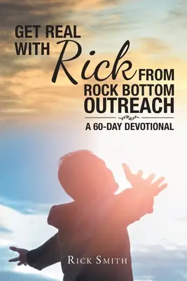 Get Real with Rick from Rock Bottom Outreach : Un dévotionnel de 60 jours - Get Real with Rick from Rock Bottom Outreach: A 60-Day Devotional