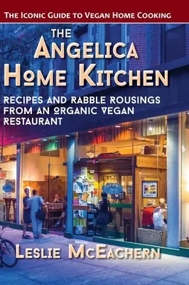 The Angelica Home Kitchen : Recettes et coups de gueule d'un restaurant végétalien biologique (dernière édition) - The Angelica Home Kitchen: Recipes and Rabble Rousings from an Organic Vegan Restaurant (Latest Edition)