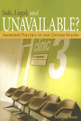 Sûr, légal et indisponible ? La politique de l'avortement aux États-Unis - Safe, Legal, and Unavailable? Abortion Politics in the United States