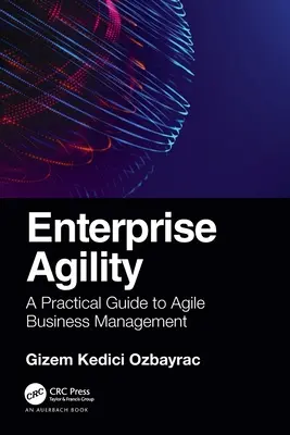 Agilité de l'entreprise : Guide pratique de la gestion d'entreprise agile - Enterprise Agility: A Practical Guide to Agile Business Management