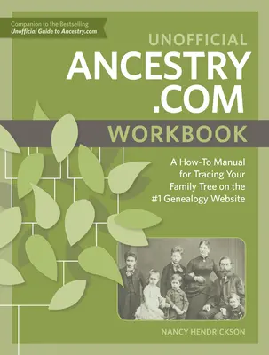 Manuel non officiel d'Ancestry.com : Un manuel pratique pour retracer votre arbre généalogique sur le site web de généalogie n° 1 - Unofficial Ancestry.com Workbook: A How-To Manual for Tracing Your Family Tree on the #1 Genealogy Website