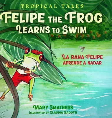 Felipe la grenouille apprend à nager : La grenouille Felipe apprend à nager - Felipe the Frog Learns to Swim: La rana Felipe aprende a nadar