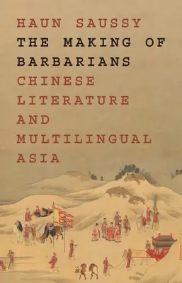 La fabrication des barbares : La littérature chinoise et l'Asie multilingue - The Making of Barbarians: Chinese Literature and Multilingual Asia