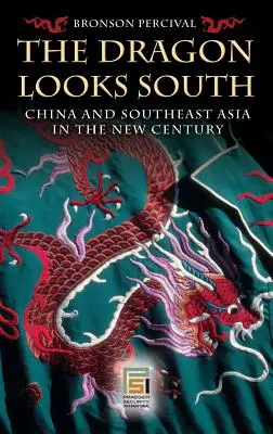 Le dragon regarde vers le sud : La Chine et l'Asie du Sud-Est dans le nouveau siècle - The Dragon Looks South: China and Southeast Asia in the New Century