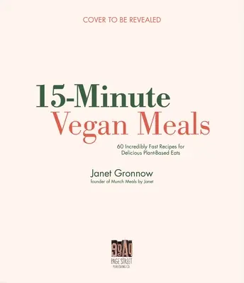 Repas végétaliens en 15 minutes : 60 recettes délicieuses pour une alimentation rapide et facile à base de plantes - 15-Minute Vegan Meals: 60 Delicious Recipes for Fast & Easy Plant-Based Eats