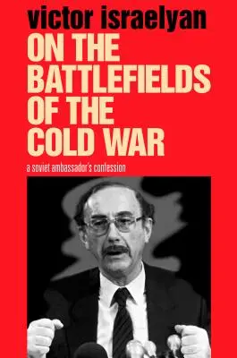 Sur les champs de bataille de la guerre froide : la confession d'un ambassadeur soviétique - On the Battlefields of the Cold War: A Soviet Ambassador's Confession