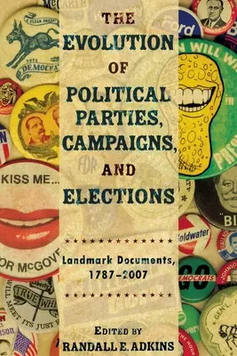 L'évolution des partis politiques, des campagnes et des élections : Documents de référence, 1787-2007 - The Evolution of Political Parties, Campaigns, and Elections: Landmark Documents, 1787-2007