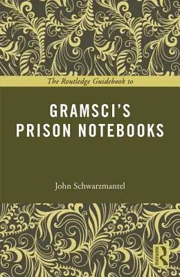 Routledge Guidebook to Gramsci's Prison Notebooks (Schwarzmantel John (University of Leeds UK))