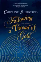 Suivre un fil d'or - Le récit « profondément texturé, bien écrit et sans tabou » d'un voyage spirituel - Following a Thread of Gold - The 'deeply textured, well written, no-holds-barred' account of a spiritual journey