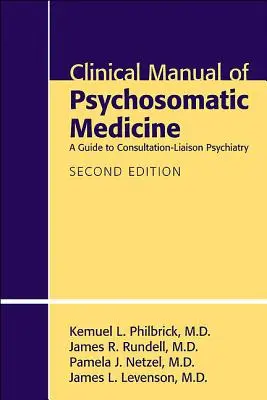 Manuel clinique de médecine psychosomatique : Un guide pour la psychiatrie de consultation et de liaison - Clinical Manual of Psychosomatic Medicine: A Guide to Consultation-Liaison Psychiatry