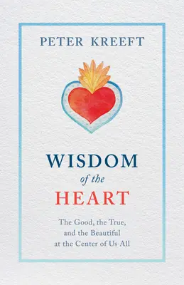 La sagesse du cœur : Le bien, le vrai et le beau au centre de nous tous - Wisdom of the Heart: The Good, the True, and the Beautiful at the Center of Us All
