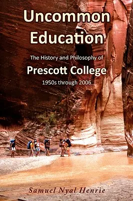 Uncommon Education : L'histoire et la philosophie du Prescott College, des années 1950 à 2006 - Uncommon Education: The History and Philosophy of Prescott College, 1950s through 2006