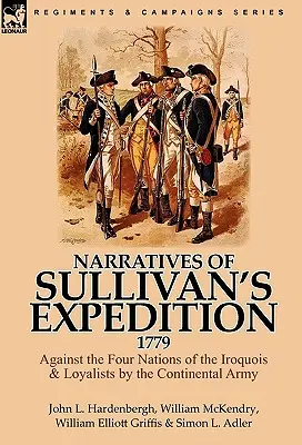 Récits de l'expédition de Sullivan, 1779 : Contre les quatre nations iroquoises et les loyalistes de l'armée continentale - Narratives of Sullivan's Expedition, 1779: Against the Four Nations of the Iroquois & Loyalists by the Continental Army