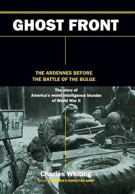 Le front fantôme : Les Ardennes avant la bataille des Ardennes - The Ghost Front: The Ardennes Before the Battle of the Bulge