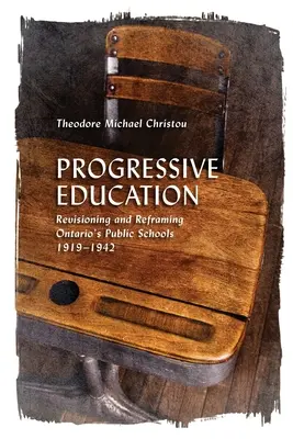 L'éducation progressive : Révision et recadrage des écoles publiques de l'Ontario, 1919-1942 - Progressive Education: Revisioning and Reframing Ontario's Public Schools, 1919-1942