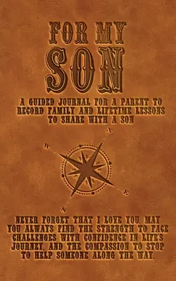 Pour mon fils : Un journal guidé permettant à un parent de consigner les leçons familiales et les leçons de vie à partager avec son fils. - For My Son: A guided journal for a parent to record family and lifetime lessons to share with a son