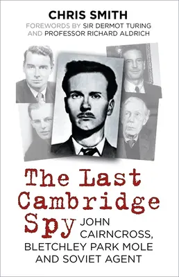 Le dernier espion de Cambridge : John Cairncross, taupe de Bletchley Park et agent soviétique - The Last Cambridge Spy: John Cairncross, Bletchley Park Mole and Soviet Agent