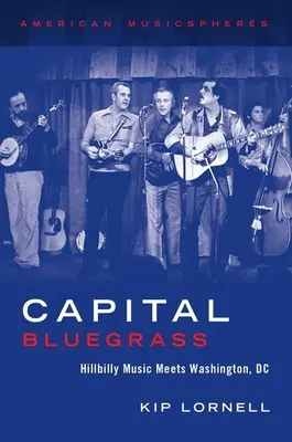 Capital Bluegrass : La musique Hillbilly rencontre Washington, DC - Capital Bluegrass: Hillbilly Music Meets Washington, DC
