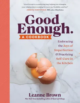 Assez bon : Un livre de cuisine : Embrasser les joies de l'imperfection et prendre soin de soi dans la cuisine - Good Enough: A Cookbook: Embracing the Joys of Imperfection and Practicing Self-Care in the Kitchen